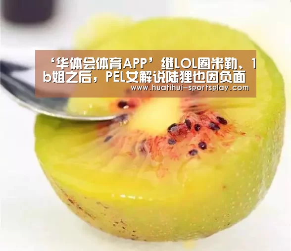 ‘华体会体育APP’继LOL圈米勒、1b姐之后，PEL女解说