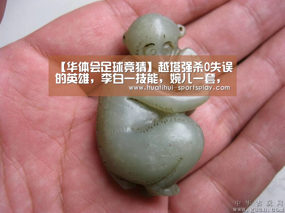 【华体会足球竞猜】越塔强杀0失误的英雄，李白一技能，婉儿一套