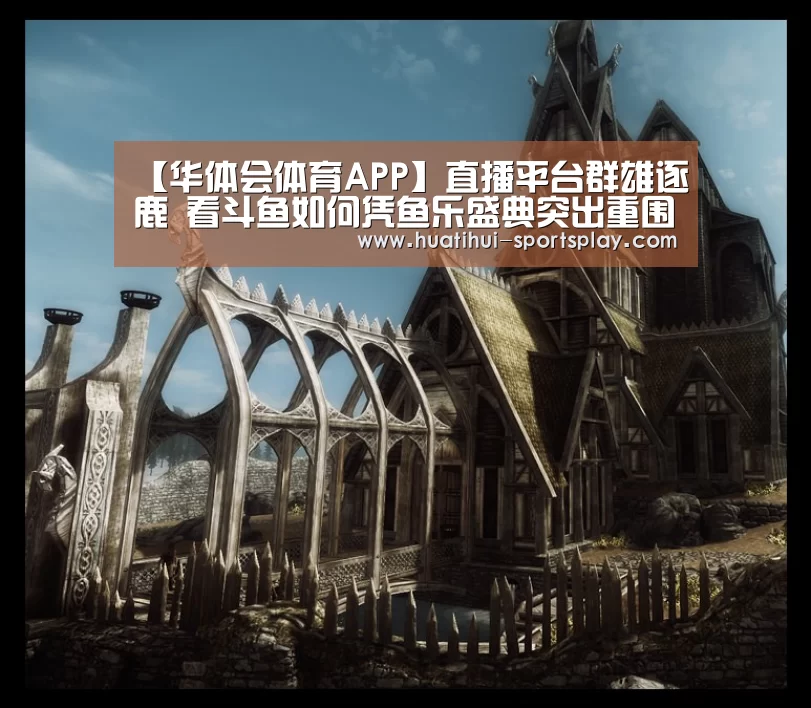 【华体会体育APP】直播平台群雄逐鹿 看斗鱼如何凭鱼乐盛典突