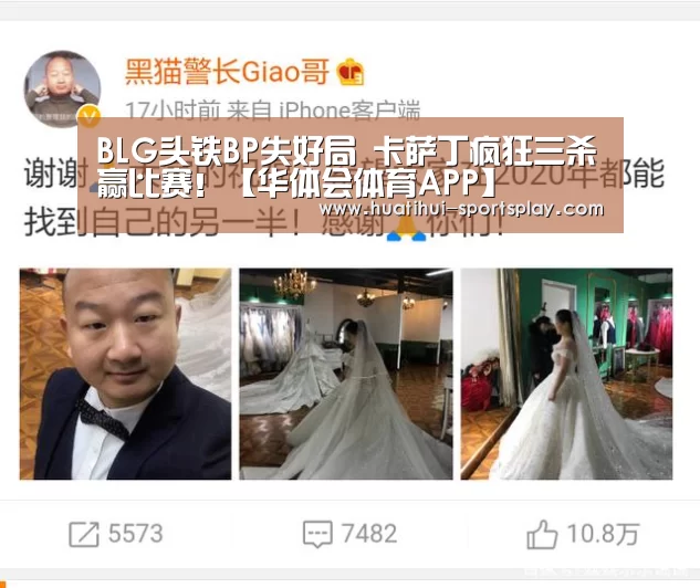 BLG头铁BP失好局 卡萨丁疯狂三杀赢比赛!【华体会体育APP】(图3) 华体会体育赛事直播